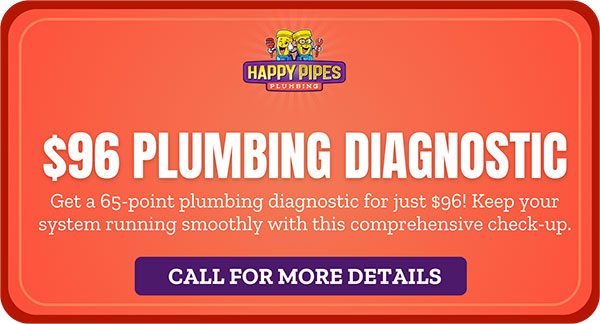 $96 Plumbing Diagnostic- Happy Pipes Plumbing